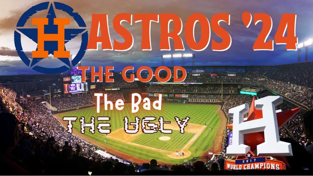 Astros 2024 – The Good, The Bad and The Very Ugly
